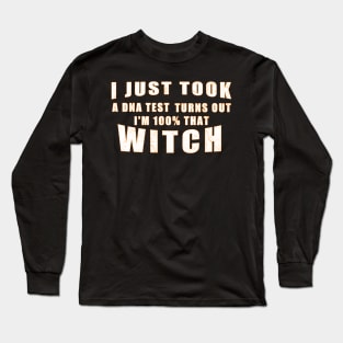 I Just Took A Dna Test Turns Out I'm 100 Percent That Witch Long Sleeve T-Shirt